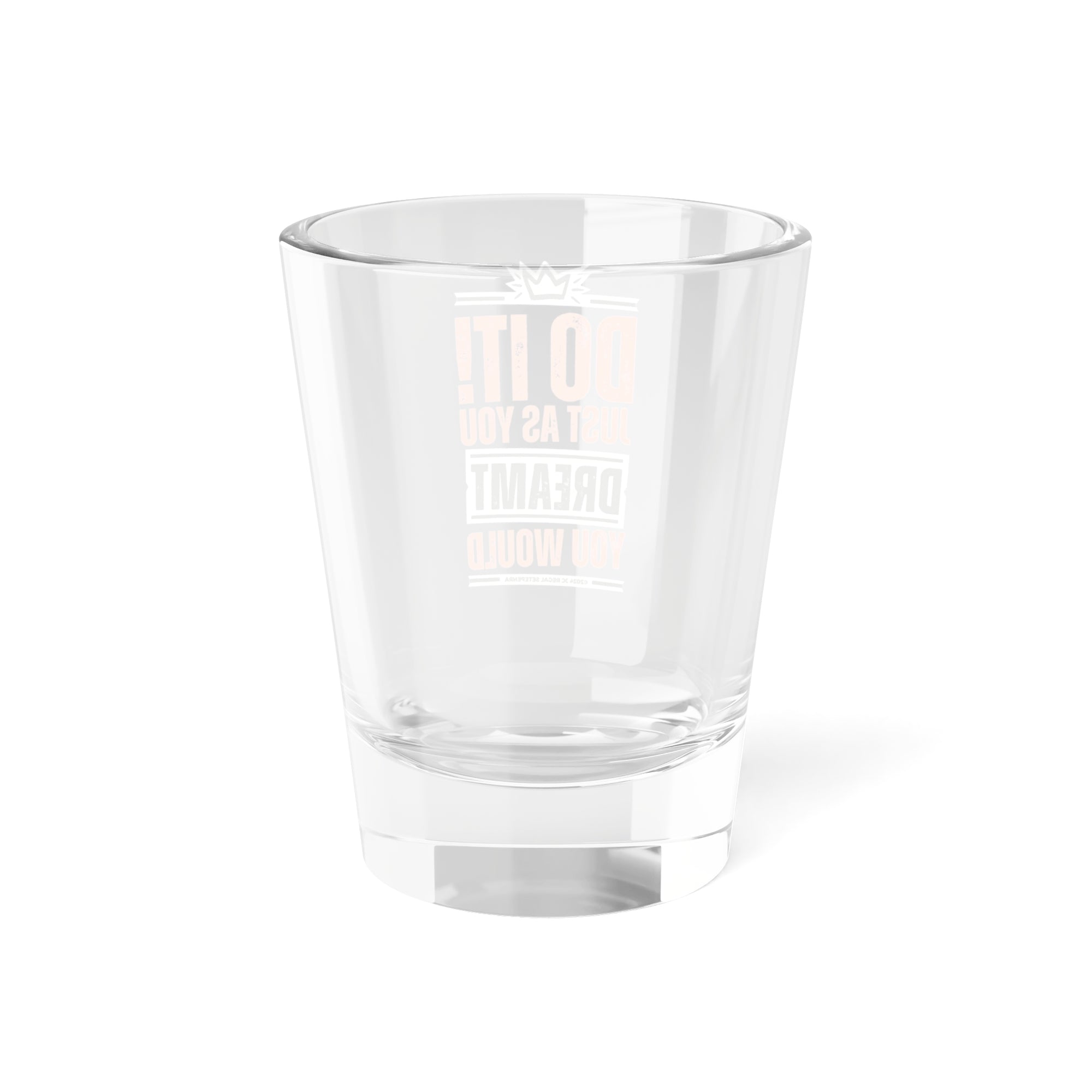 Do It! Just As You Dreamt You Would (2nd Edition) Shot Glass, 1.5oz